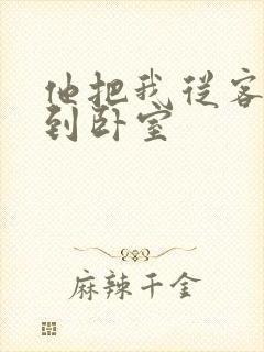 他把我从客厅日到卧室