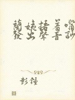 兰姨捂着嘴生怕发出声音吵