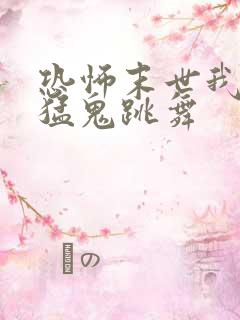 恐怖末世我要看猛鬼跳舞