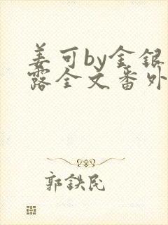 姜可by金银花露全文番外txt资源笔趣阁