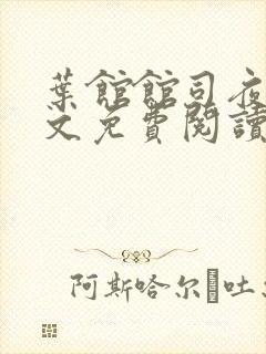 叶馆馆司夜寒全文免费阅读