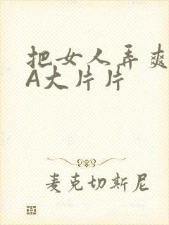 把女人弄爽特黄A大片片