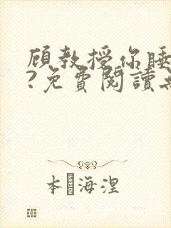 顾教授你睡了吗?免费阅读无弹窗