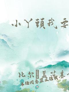 小丫头我要你