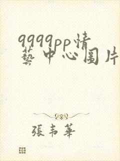 9999pp情艺中心图片