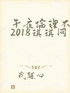 午夜伦理不卡片2018琪琪网