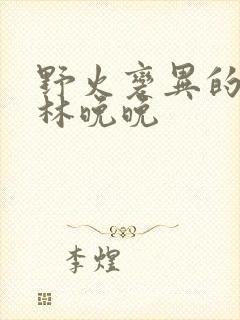 野火变异的父爱林晚晚