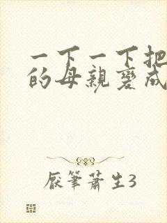 一下一下把骄傲的母亲变成