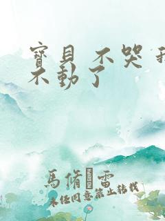 宝贝 不哭 我不动了