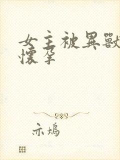 女主被异兽入侵怀孕