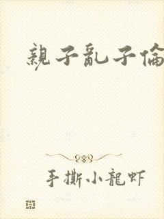 亲子乱子伦系列