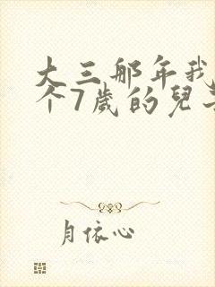 大三那年我有了个7岁的儿子