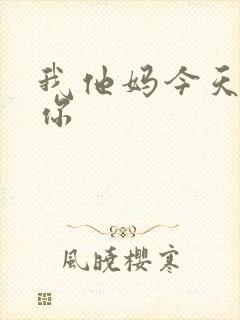 我他妈今天玩死你