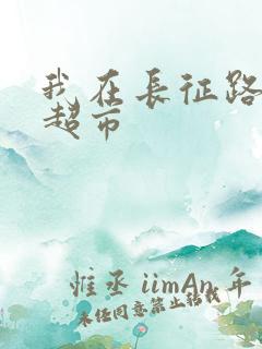 我在长征路上开超市