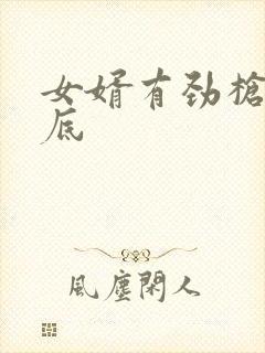 女婿有劲枪枪到底