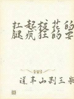 扛起校花的大长腿疯狂的要