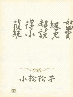 获得超级胬肉系统小说免费阅读