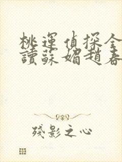 桃运侦探全文阅读苏媚赵春城