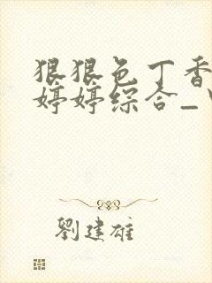 狠狠色丁香久久婷婷综合_中