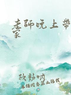 老师晚上带我回家