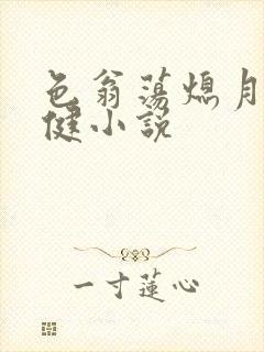 色翁荡熄月月健健小说