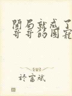 开局就成了六个哥哥的团宠