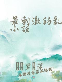 最刺激的乱L仑小说