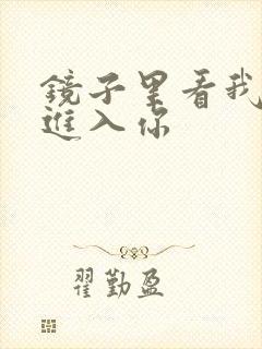 镜子里看我怎么进入你