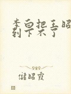 李白把王昭君干到下不了