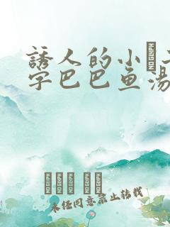 诱人的小峓子4字巴巴鱼汤饭