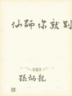 仙师你就别装了