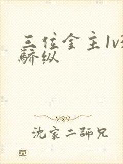 三位金主1v3骄纵