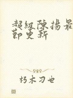 超级陈扬最新章节更新