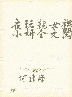 夜玩亲女裸睡的小妍全文阅读