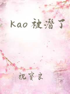 kao 被潜了
