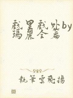 戏里戏外by苏玛丽全篇