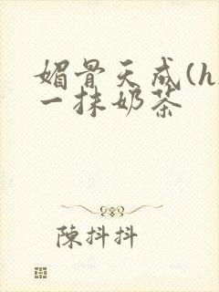 媚骨天成(h)一抹奶茶