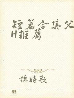 短篇合集父女高H推荐