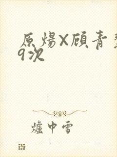 原炀X顾青裴车9次