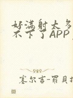 好满射太多了装不下了APP免费