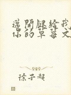 迈开腿给我看看你的草莓文章