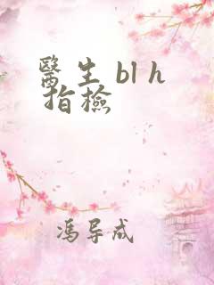 医生 bl h 指检
