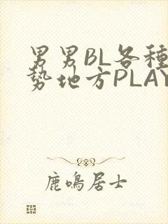 男男BL各种姿势地方PLAY文