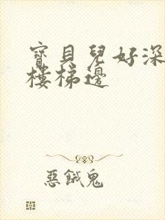 宝贝儿好深边走楼梯边