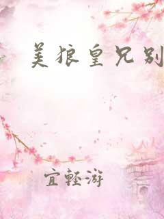 美狼皇兄别过来