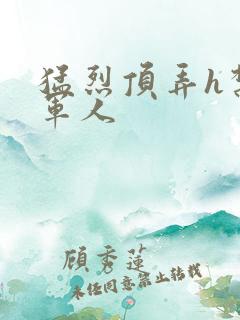 猛烈顶弄h禁欲军人