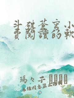 斗破苍穹小说免费阅读的软件