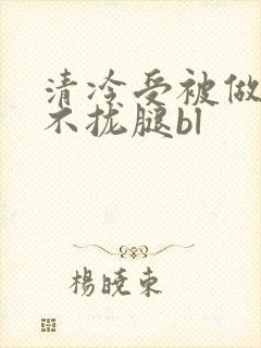 清冷受被做得合不拢腿bl