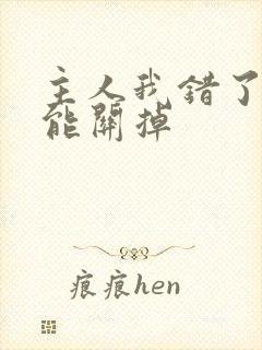 主人我错了能不能关掉