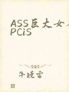 ASS巨大女人PCiS